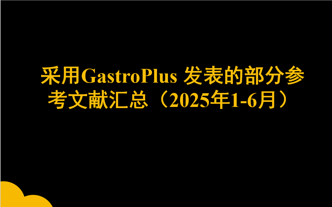 采用GastroPlus 软件发表的部分参考文献汇总 （2025年1-6月）
